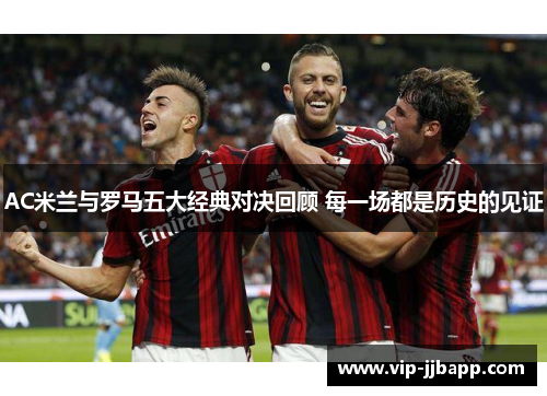 AC米兰与罗马五大经典对决回顾 每一场都是历史的见证
