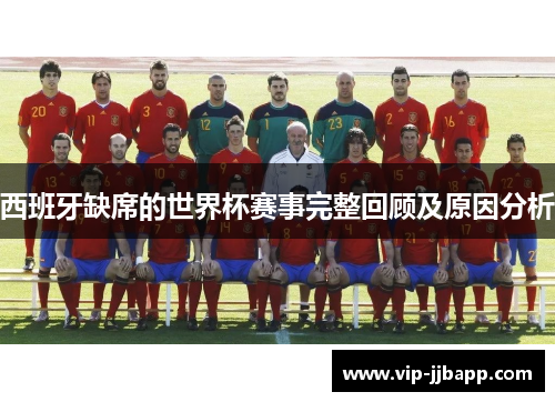 西班牙缺席的世界杯赛事完整回顾及原因分析