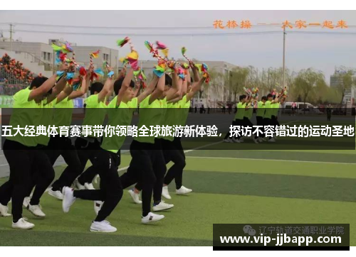 五大经典体育赛事带你领略全球旅游新体验，探访不容错过的运动圣地