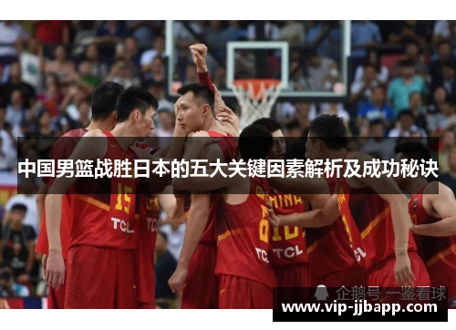 中国男篮战胜日本的五大关键因素解析及成功秘诀