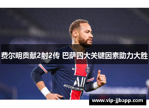 费尔明贡献2射2传 巴萨四大关键因素助力大胜