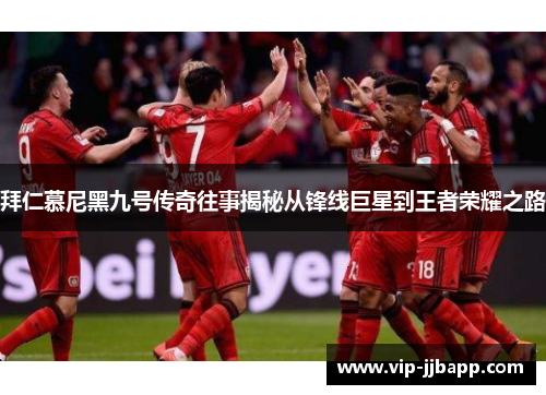 拜仁慕尼黑九号传奇往事揭秘从锋线巨星到王者荣耀之路
