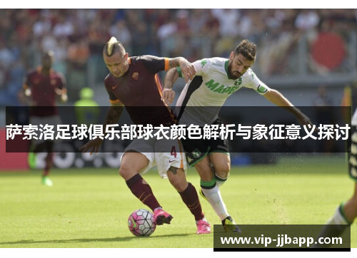 萨索洛足球俱乐部球衣颜色解析与象征意义探讨